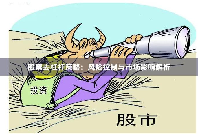 股票去杠杆策略:风险控制与市场影响解析