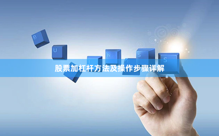 股票加杠杆方法及操作步骤详解