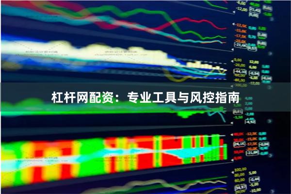杠杆网配资:专业工具与风控指南