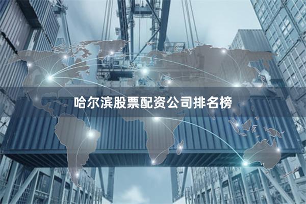 哈尔滨股票配资公司排名榜